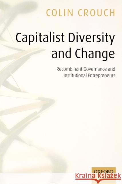 Capitalist Diversity and Change: Recombinant Governance and Institutional Entrepreneurs Crouch, Colin 9780199286478 Oxford University Press - książka