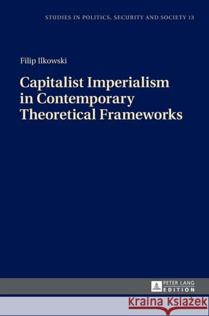 Capitalist Imperialism in Contemporary Theoretical Frameworks: New Theories Sulowski, Stanislaw 9783631721872 Studies in Politics, Security and Society - książka