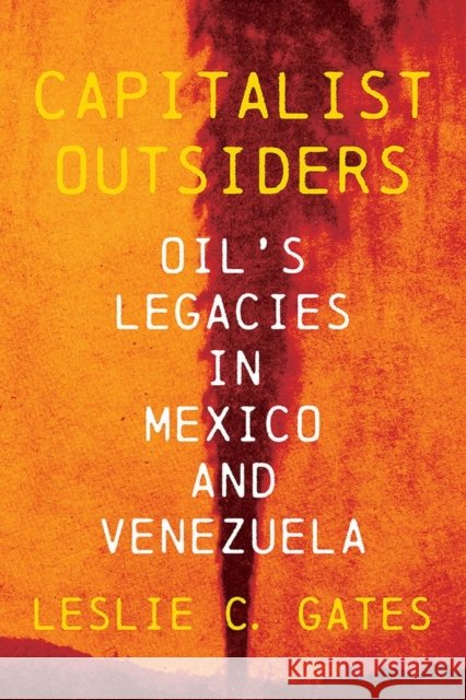 Capitalist Outsiders: Oil\'s Legacy in Mexico and Venezuela Leslie C. Gates 9780822947639 University of Pittsburgh Press - książka