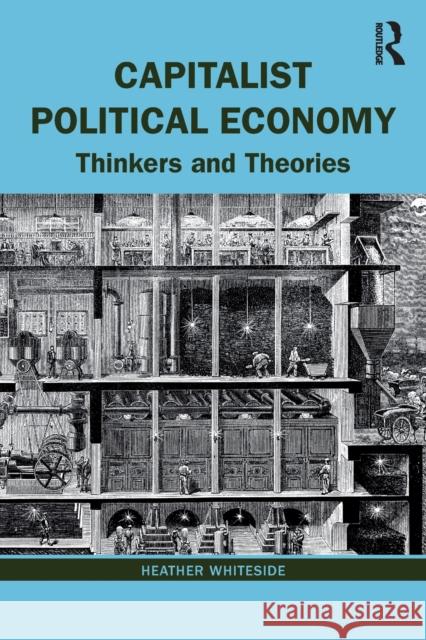 Capitalist Political Economy: Thinkers and Theories Heather Whiteside 9781138604315 Routledge - książka