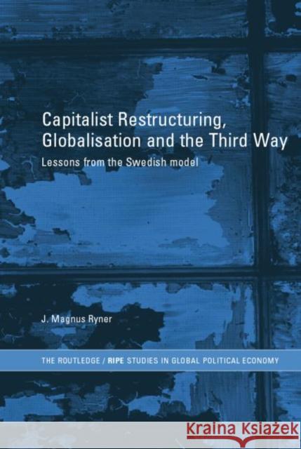 Capitalist Restructuring, Globalization and the Third Way: Lessons from the Swedish Model J. Magnus Ryner 9781138811041 Taylor & Francis Group - książka