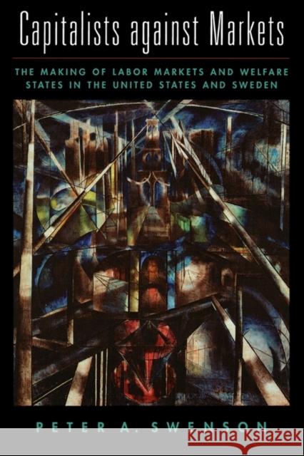 Capitalists Against Markets: The Making of Labor Markets and Welfare States in the United States and Sweden Swenson, Peter A. 9780195142976 Oxford University Press - książka