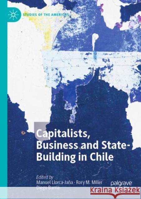 Capitalists, Business and State-Building in Chile Manuel Llorca-Jana Rory M. Miller Diego Barria 9783030141516 Palgrave MacMillan - książka