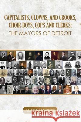 Capitalists, Clowns, and Crooks, Choir-boys, Cops and Clerks: The Mayors of Detroit Alan Naldrett 9781091002333 Independently Published - książka