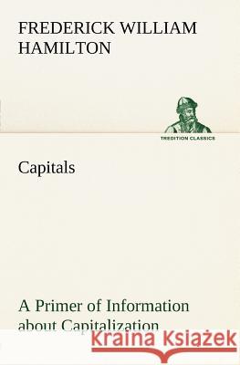 Capitals A Primer of Information about Capitalization with some Practical Typographic Hints as to the Use of Capitals Frederick W Hamilton 9783849184117 Tredition Classics - książka