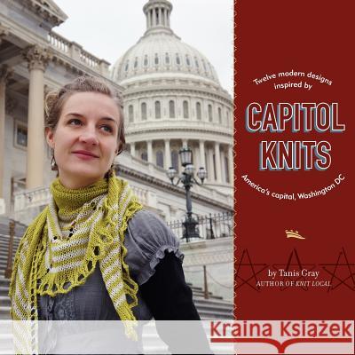 Capitol Knits: twelve modern knits inspired by America's capitol, Washington DC Gray, Tanis 9781467990219 Createspace - książka