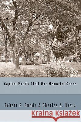 Capitol Park's Civil War Memorial Grove Robert F. Bundy Charles A. Davis 9781451575002 Createspace - książka