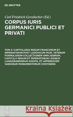Capitularia Regum Francorum Et Imperatorum Post Ludovicum Pium, Veterum Formularum Collectionem Amplissimam, Capitula Regum Et Imperatorum Legibus Langobardorum Addita, Et Appendicem Variorum Monument Carl Friedrich Gerstlacher, No Contributor 9783112443514 De Gruyter - książka