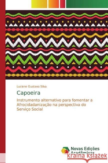 Capoeira : Instrumento alternativo para fomentar a Afrocidadanização na perspectiva do Serviço Social Silva, Luciene Gustavo 9786139792962 Novas Edicioes Academicas - książka