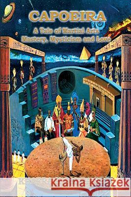 Capoeira: A Tale of Martial Arts Mastery, Mysticism and Love Khafra K. Om-Ra-Seti Darlene M. Justice 9781530372324 Createspace Independent Publishing Platform - książka