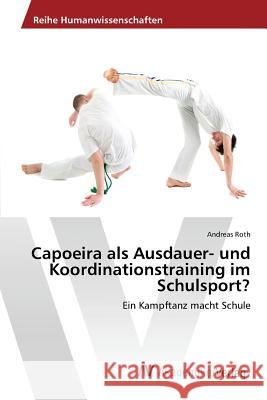 Capoeira als Ausdauer- und Koordinationstraining im Schulsport? Roth Andreas 9783639866940 AV Akademikerverlag - książka