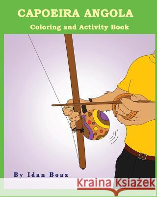 Capoeira Angola: Coloring and Activity Book: Capoeira Angola is one of Idan's interests. He has authored various of Coloring & Activity Boaz, Idan 9781979675444 Createspace Independent Publishing Platform - książka