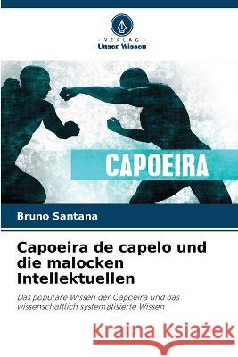 Capoeira de capelo und die malocken Intellektuellen Bruno Santana   9786205780299 Verlag Unser Wissen - książka