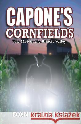 Capone's Cornfields: The Mob in the Illinois Valley Dan Churney 9781594570933 Booksurge Publishing - książka