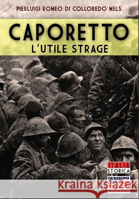 Caporetto l'utile strage Romeo Di Colloredo Mels, Pierluigi 9788893271875 Soldiershop - książka