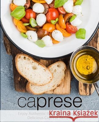 Caprese: Enjoy Authentic Italian Cooking with Delicious Caprese Recipes Booksumo Press 9781721618927 Createspace Independent Publishing Platform - książka