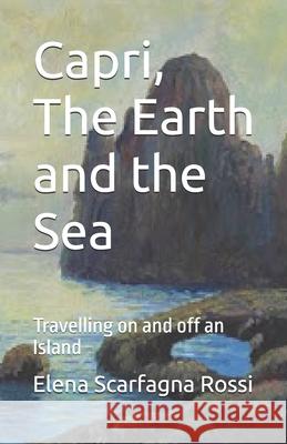 Capri, The Earth and the Sea: Travelling on and off an Island Elena Scarfagn 9781790344833 Independently Published - książka