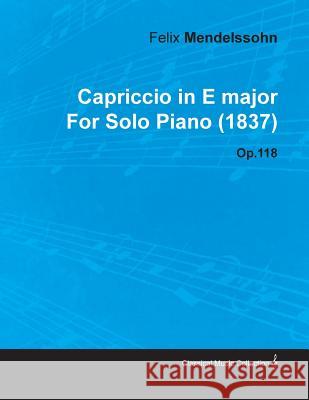 Capriccio in E Major by Felix Mendelssohn for Solo Piano (1837) Op.118 Felix Mendelssohn 9781446515754 Loman Press - książka