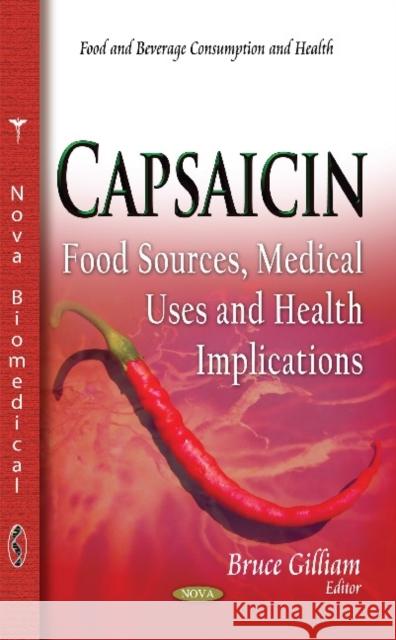 Capsaicin: Food Sources, Medical Uses & Health Implications Bruce Gilliam 9781614704331 Nova Science Publishers Inc - książka