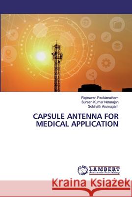 Capsule Antenna for Medical Application Rajeswari Packianatham, Suresh Kumar Natarajan, Gobinath Arumugam 9786200318107 LAP Lambert Academic Publishing - książka