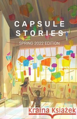 Capsule Stories Spring 2022 Edition: Into the Light Carolina Vonkampen Capsule Stories                          Natasha Lioe 9781953958129 Capsule Stories - książka