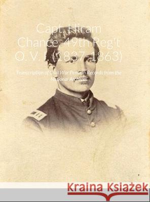 Capt. Hiram Chance, 49th Reg't O. V. I. (1837-1863): Transcription of Civil War Pension Records from the National Archives Brown, Brett Dicken 9781716524097 Lulu.com - książka