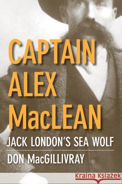 Captain Alex MacLean: Jack London's Sea Wolf Macgillivray, Don 9780774814713 University of British Columbia Press - książka