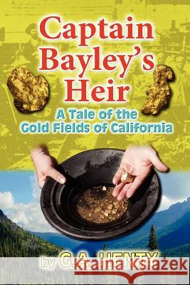 Captain Bayley's Heir: A Tale of the Gold Fields of California G. A. Henty 9781453811443 Createspace - książka