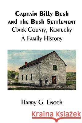 Captain Billy Bush and the Bush Settlement, Clark County, Kentucky, A Family History Harry G Enoch 9781329625488 Lulu.com - książka