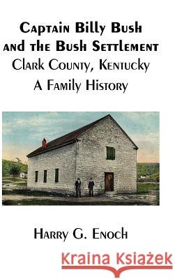 Captain Billy Bush and the Bush Settlement, Clark County, Kentucky, A Family History Harry G Enoch 9781329640665 Lulu.com - książka