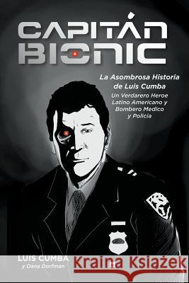 Captain Bionic: La Asombrosa Historia de Luis Cumba: Un Verdarero Heroe Latino Americano y Bombero Medico y Policia Luis Cumba, Dana Dorfman 9780960088188 MindStir Media - książka