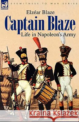 Captain Blaze: Life in Napoleon's Army Blaze, Elzear 9781846772252 Leonaur Ltd - książka