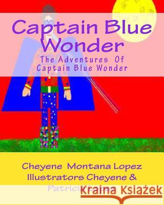 Captain Blue Wonder: The Adventures of Captain Blue Wonder Cheyene Montana Lopez Cheyene Montana Lopez Patricia a. Lopez 9781461140740 Createspace - książka