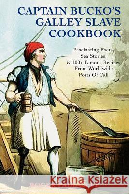 Captain Bucko's Galley Slave Cookbook: Fascinating Facts, Sea Stories, & 100+ Famous Recipes From Worldwide Ports Of Call Huff, Roger Paul 9780595445370 iUniverse - książka
