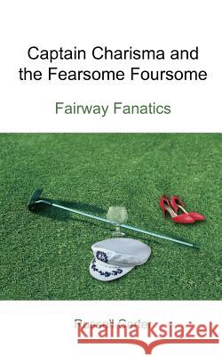 Captain Charisma and the Fearsome Foursome: Fairway Fanatics Carter, Russell 9781418437671 Authorhouse - książka