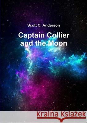 Captain Collier and the Moon Scott C Anderson 9780359026616 Lulu.com - książka