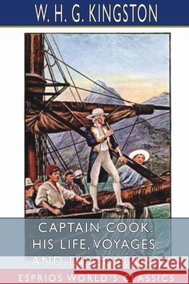 Captain Cook: His Life, Voyages, and Discoveries (Esprios Classics) W. H. G. Kingston 9781034160809 Blurb - książka