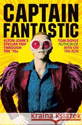 Captain Fantastic : Elton John's Stellar Trip Through the '70s Tom Doyle 9781846974922 Birlinn General - książka