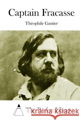 Captain Fracasse Theophile Gautier The Perfect Library 9781511701051 Createspace - książka