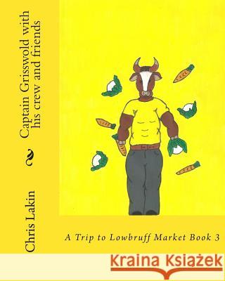Captain Grisswold with his crew and friends: A Trip to Lowbruff Market Lakin, I. Tina 9781512248951 Createspace - książka
