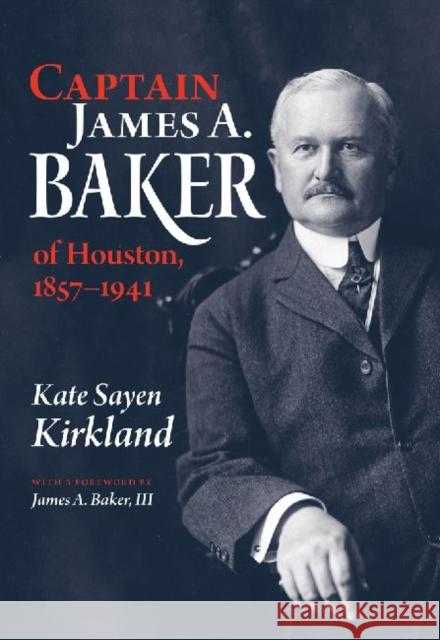 Captain James A. Baker of Houston, 1857-1941 Kate Sayen Kirkland 9781603448000 Texas A&M University Press - książka