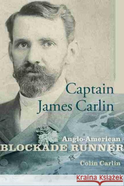 Captain James Carlin: Anglo-American Blockade-Runner Carlin, Colin 9781611177138 University of South Carolina Press - książka
