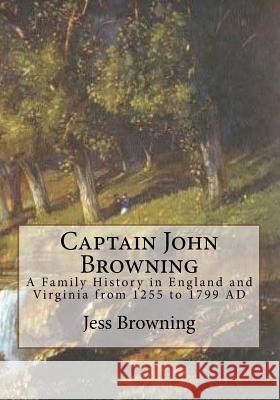 Captain John Browning: A Family History in England and Virginia from 1255 to 1799 AD Browning, Jess 9781511577038 Createspace - książka