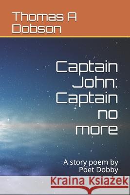 Captain John: Captain no more: A story poem by Poet Dobby Thomas a. Dobson 9781698979229 Independently Published - książka