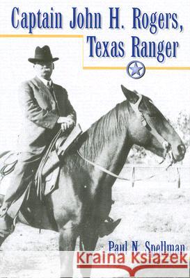 Captain John H. Rogers, Texas Ranger Paul N. Spellman 9781574412482 University of North Texas Press - książka