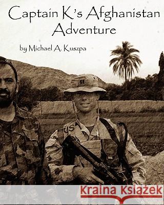 Captain K's Afghanistan Adventure Michael A. Kuszpa 9781451577235 Createspace - książka