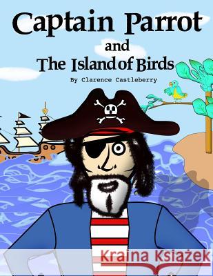 Captain Parrot and The Island of Birds Castleberry, Clarence 9780615959061 Skypark Agency - książka