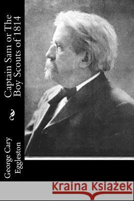 Captain Sam or The Boy Scouts of 1814 Eggleston, George Cary 9781533620354 Createspace Independent Publishing Platform - książka