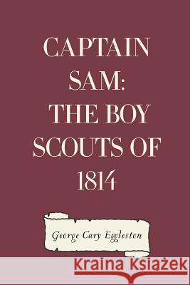 Captain Sam: The Boy Scouts of 1814 George Cary Eggleston 9781530170326 Createspace Independent Publishing Platform - książka