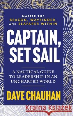 Captain, Set Sail: A Nautical Guide to Leadership in an Uncharted World Dave Chauhan 9781764095709 Dave Chauhan Publishing - książka